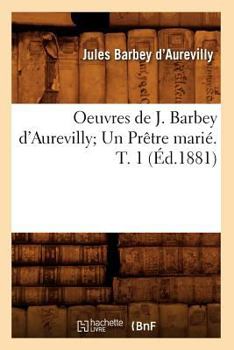 Paperback Oeuvres de J. Barbey d'Aurevilly Un Prêtre Marié. T. 1 (Éd.1881) [French] Book