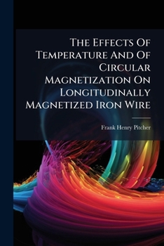 Paperback The Effects Of Temperature And Of Circular Magnetization On Longitudinally Magnetized Iron Wire Book
