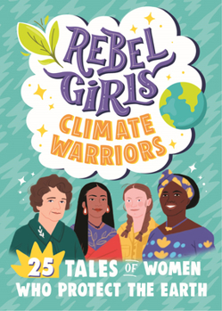 Paperback Rebel Girls Climate Warriors: 25 Tales of Women Who Protect the Earth Book