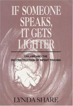 Hardcover If Someone Speaks, It Gets Lighter: Dreams and the Reconstruction of Infant Trauma Book