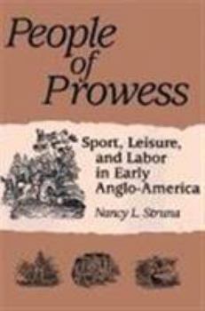 PEOPLE OF PROWESS: Sport, Leisure, and Labor in Early Anglo-America (Sport and Society) - Book  of the Sport and Society