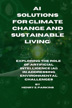 Paperback AI Solutions for Climate Change and Sustainable Living: Exploring the Role of Artificial Intelligence (Ai) in Addressing Environmental Challenges Book