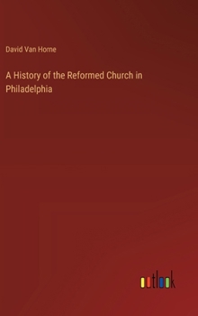 Hardcover A History of the Reformed Church in Philadelphia Book