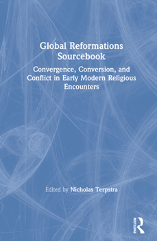 Hardcover Global Reformations Sourcebook: Convergence, Conversion, and Conflict in Early Modern Religious Encounters Book