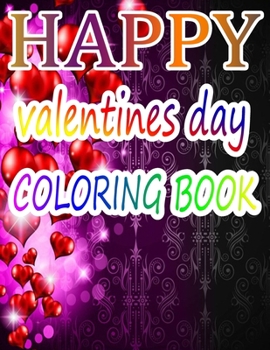 Happy Valentine Day Coloring Book: An Adult Coloring Book with Beautiful Flowers, Adorable Animals, and Romantic Heart Designs