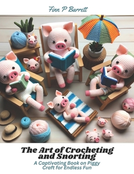 Paperback The Art of Crocheting and Snorting: A Captivating Book on Piggy Craft for Endless Fun Book