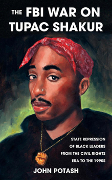 Paperback The FBI War on Tupac Shakur: The State Repression of Black Leaders from the Civil Rights Era to the 1990s Book