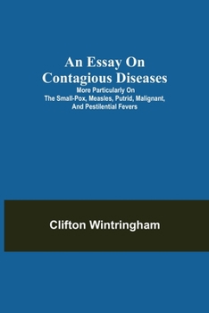 Paperback An Essay on Contagious Diseases; More particularly on the small-pox, measles, putrid, malignant, and pestilential fevers Book