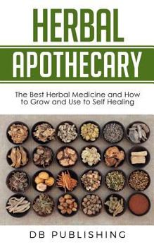 Paperback Herbal Apothecary: The Best Herbal Medicine and How to Grow and Use to Self Healing Book