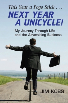 Hardcover This Year a Pogo Stick... Next Year a Unicycle!: My Journey Through Life and the Advertising Business Book