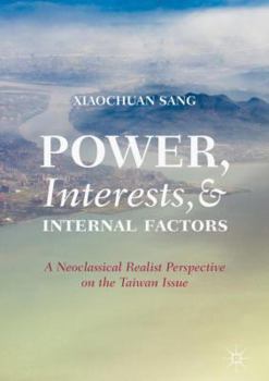 Hardcover Power, Interests, and Internal Factors: A Neoclassical Realist Perspective on the Taiwan Issue Book