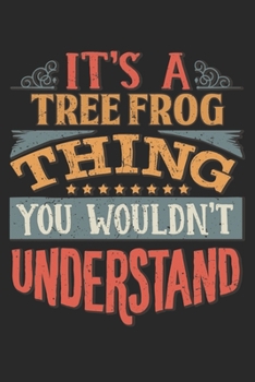 It's A Tree Frog Thing You Wouldn't Understand: Gift For Tree Frog Lover 6x9 Planner Journal