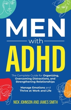 Paperback Men with ADHD: The Complete Guide for Organizing, Overcoming Distractions, and Strengthening Relationships. Manage Emotions and Thriv Book