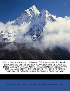 Paperback Edits, Ordonnances Royaux, Declarations Et Arrets Du Conseil D'Etat Du Roi Concernant Le Canada: Imprimes Sur Une Adresse de L'Assemblee Legislative D [French] Book