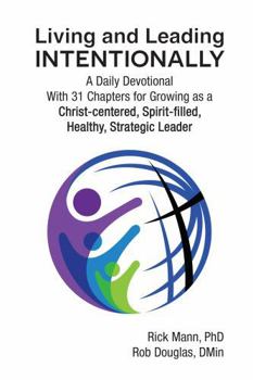 Paperback Living and Leading Intentionally: 31 Chapters for Growing as a Christ-centered, Spirit-filled, Healthy, Strategic Leader (ClarionLife Series) Book