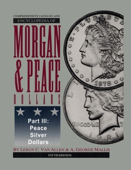 Comprehensive Catalog and Encyclopedia of Morgan & Peace Silver Dollars 5th Edition-Part III