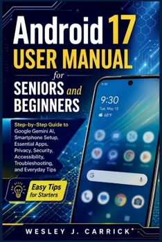 Paperback Android 17 User Manual for Seniors and Beginners: Step-by-Step Guide to Google Gemini AI, Smartphone Setup, Essential Apps, Privacy, Security, Accessi Book