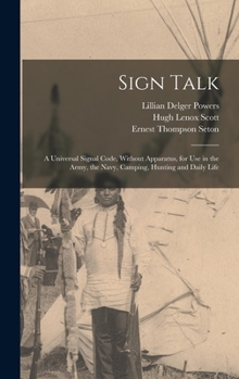 Hardcover Sign Talk; a Universal Signal Code, Without Apparatus, for use in the Army, the Navy, Camping, Hunting and Daily Life Book