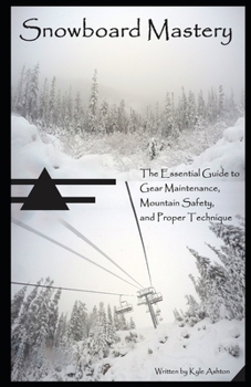 Paperback Snowboard Mastery: The Essential Guide to Gear Maintenance, Mountain Safety, and Proper Technique Book
