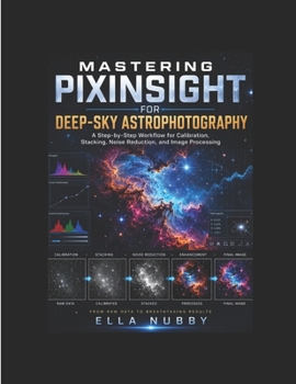 Paperback Mastering Pixinsight for Deep-Sky Astrophotography: A Step-by-Step Workflow for Calibration, Stacking, Noise Reduction, and Image Processing Book