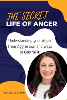 Paperback The Secret Life of Anger: Understanding your Anger from Aggression and ways to Control it. Book