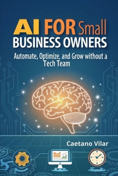 Paperback AI for Small Business Owners: Automate, Optimize, and Grow Without a Tech Team Book