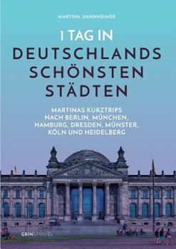 Paperback 1 Tag in Deutschlands schönsten Städten: Martinas Städte-Kurztrips nach Berlin, München, Hamburg, Dresden, Münster, Köln und Heidelberg [German] Book