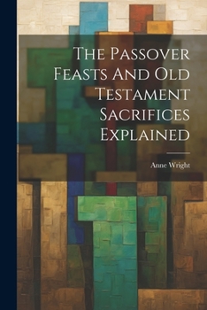 Paperback The Passover Feasts And Old Testament Sacrifices Explained Book