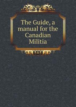 Paperback The Guide, a manual for the Canadian Militia Book