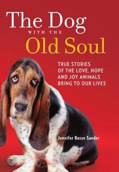 Paperback The Dog with the Old Soul: True Stories of the Love, Hope and Joy Animals Bring to Our Lives Book