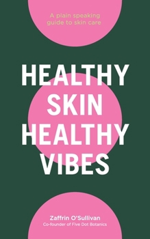 Healthy Skin, Healthy Vibes: A plain speaking guide to skin care