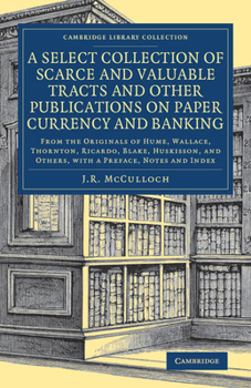 Paperback A Select Collection of Scarce and Valuable Tracts and Other Publications on Paper Currency and Banking: From the Originals of Hume, Wallace, Thornton, Book