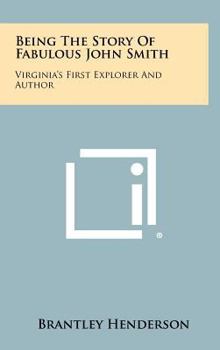 Being the Story of Fabulous John Smith: Virginia's First Explorer and Author