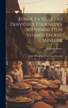 Hardcover Konia, La Ville Des Derviches Tourneurs: Souvenirs D'un Voyage En Asie Mineure: ATLA Monograph Preservation Program [French] Book