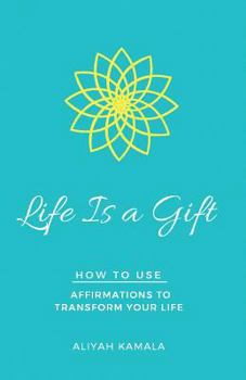 Paperback Life Is a Gift: How to Use Affirmations to Transform Your Life Book