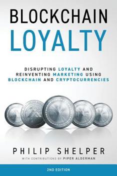 Paperback Blockchain Loyalty: Disrupting loyalty and reinventing marketing using blockchain and cryptocurrencies. 2nd Edition Book