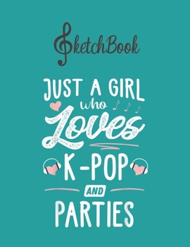 Paperback SketchBook: Just A Girl Who Loves Kpop And Parties Gift Women Blank Kpop Sketchbook for Girls Teens Kids Journal College Marble Si Book
