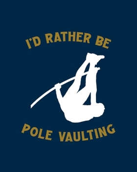 Paperback I'd Rather Be Pole Vaulting: Pole Vaulting Gift for People Who Love to Pole Vault - Funny Saying with Gold and Navy Cover Design - Blank Lined Jour Book