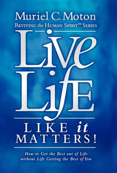 Paperback Live Life Like It Matters!: How to Get the Best Out of Life Without Life Getting the Best of You Book