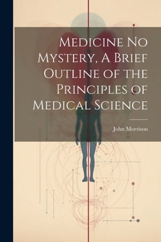 Paperback Medicine No Mystery, A Brief Outline of the Principles of Medical Science Book