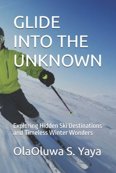 GLIDE INTO THE UNKNOWN: Exploring Hidden Ski Destinations and Timeless Winter Wonders