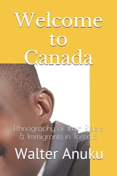 Paperback Welcome to Canada: Ethnography of Train Riders & Immigrants in Toronto Book