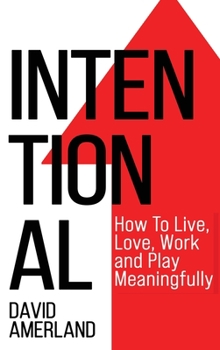 Hardcover Intentional: How To Live, Love, Work And Play Meaningfully Book