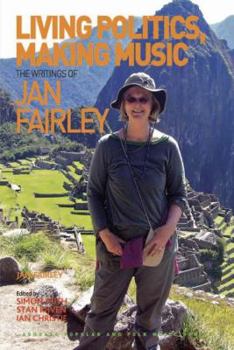 Hardcover Living Politics, Making Music: The Writings of Jan Fairley Book