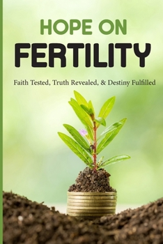 Paperback Hope On Fertility: Faith Tested, Truth Revealed, & Destiny Fulfilled: Coping With Infertility Tips Book