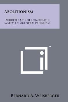 Paperback Abolitionism: Disrupter of the Democratic System or Agent of Progress? Book