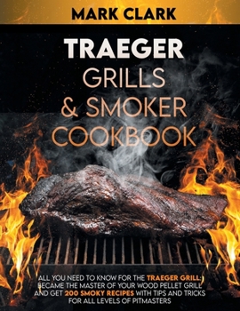 Paperback Traeger Grills & Smoker Cookbook: All You Need To Know For The Traeger Grill: Became The Master Of Your Wood Pellet Grill and Get 200 Smoky Recipes Wi Book