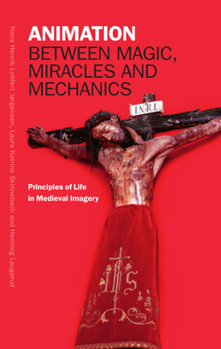 Hardcover Animation Between Magic, Miracles and Mechanics: Principles of Life in Medieval Imagery Book