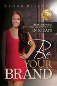 Paperback Be Your Brand: From Unknown To Unforgettable in 60 Days Book