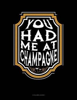 Paperback You Had Me at Champagne: 3 Column Ledger Book